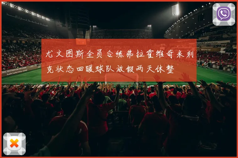 尤文图斯全员合练弗拉霍维奇米利克状态回暖球队放假两天休整