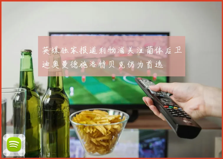 英媒独家报道利物浦关注葡体后卫迪奥曼德施洛特贝克仍为首选