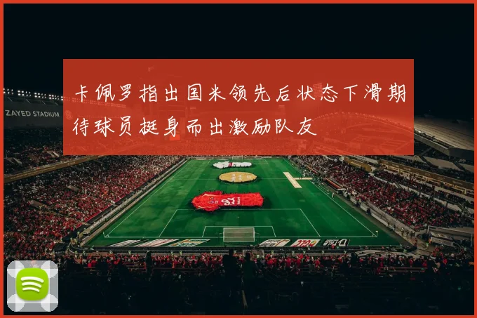 卡佩罗指出国米领先后状态下滑期待球员挺身而出激励队友